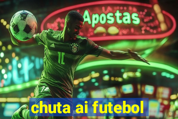 chuta ai futebol